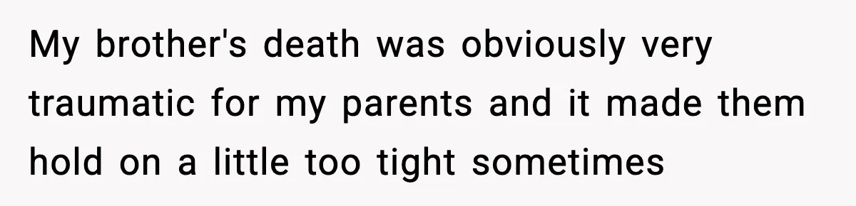 Parents Reached Out After 10 Years, Only After Their Other Child Was Institutionalized My brother's death was obviously very traumatic for my parents and it made them hold on a little too tight sometimes