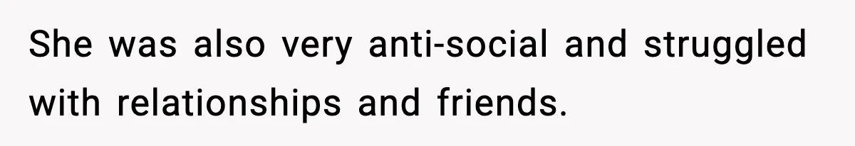 Parents Reached Out After 10 Years, Only After Their Other Child Was Institutionalized She was also very anti-social and struggled with relationships and friends.