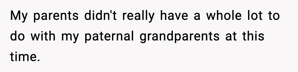 Parents Reached Out After 10 Years, Only After Their Other Child Was Institutionalized My parents didn't really have a whole lot to do with my paternal grandparents at this time.