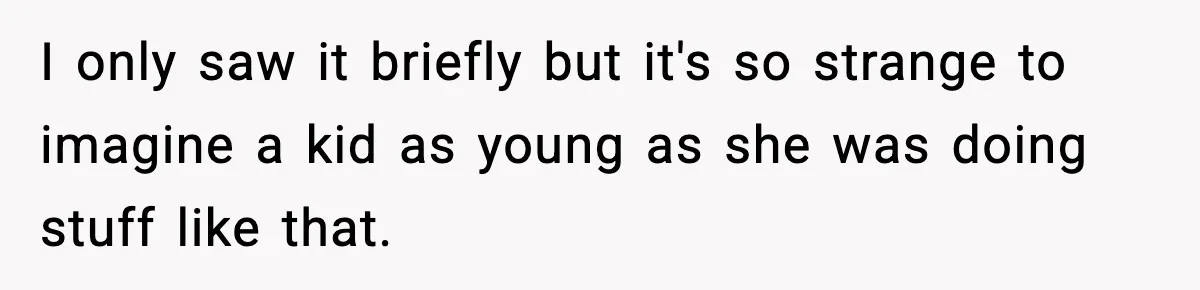 Parents Reached Out After 10 Years, Only After Their Other Child Was Institutionalized I only saw it briefly but it's so strange to imagine a kid as young as she was doing stuff like that.
