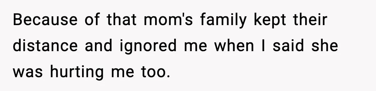Parents Reached Out After 10 Years, Only After Their Other Child Was Institutionalized Because of that mom's family kept their distance and ignored me when I said she was hurting me too.