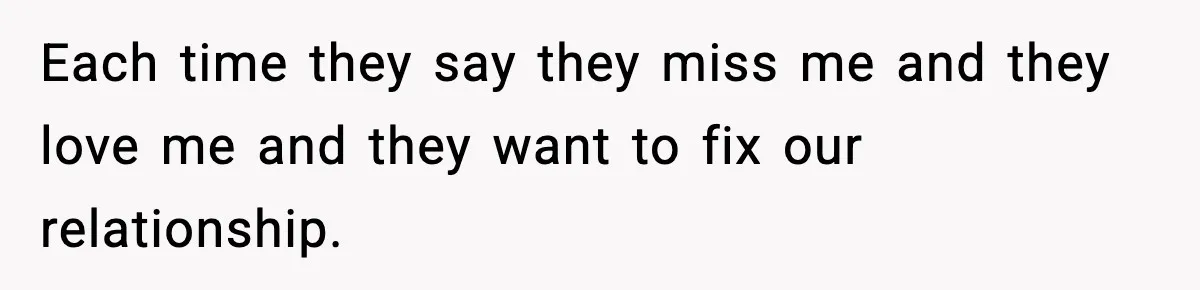 Parents Reached Out After 10 Years, Only After Their Other Child Was Institutionalized Each time they say they miss me and they love me and they want to fix our relationship.