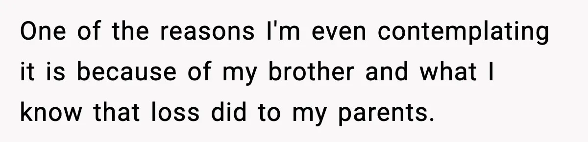 Parents Reached Out After 10 Years, Only After Their Other Child Was Institutionalized One of the reasons I'm even contemplating it is because of my brother and what I know that loss did to my parents.