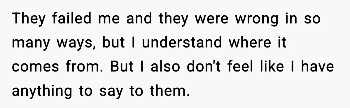 Parents Reached Out After 10 Years, Only After Their Other Child Was Institutionalized They failed me and they were wrong in so many ways, but I understand where it comes from. But I also don't feel like I have anything to say to...