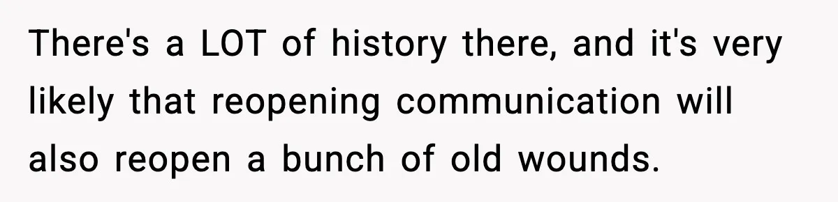 Parents Reached Out After 10 Years, Only After Their Other Child Was Institutionalized There's a LOT of history there, and it's very likely that reopening communication will also reopen a bunch of old wounds.