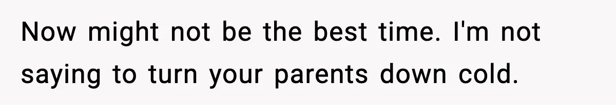 Parents Reached Out After 10 Years, Only After Their Other Child Was Institutionalized Now might not be the best time. I'm not saying to turn your parents down cold.
