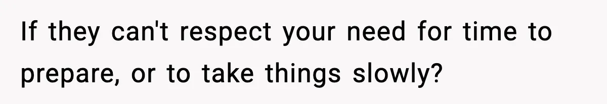Parents Reached Out After 10 Years, Only After Their Other Child Was Institutionalized If they can't respect your need for time to prepare, or to take things slowly?