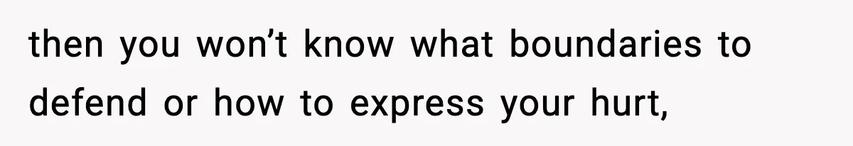 Parents Reached Out After 10 Years, Only After Their Other Child Was Institutionalized then you won’t know what boundaries to defend or how to express your hurt,