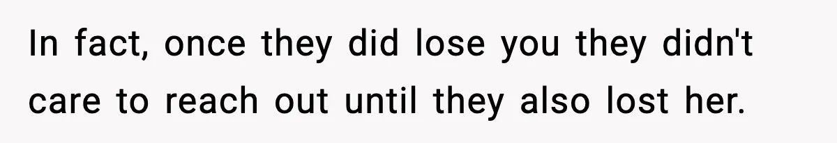 Parents Reached Out After 10 Years, Only After Their Other Child Was Institutionalized In fact, once they did lose you they didn't care to reach out until they also lost her.