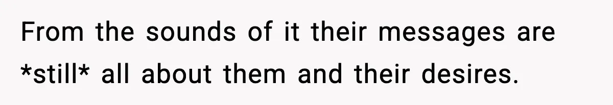 Parents Reached Out After 10 Years, Only After Their Other Child Was Institutionalized From the sounds of it their messages are *still* all about them and their desires.