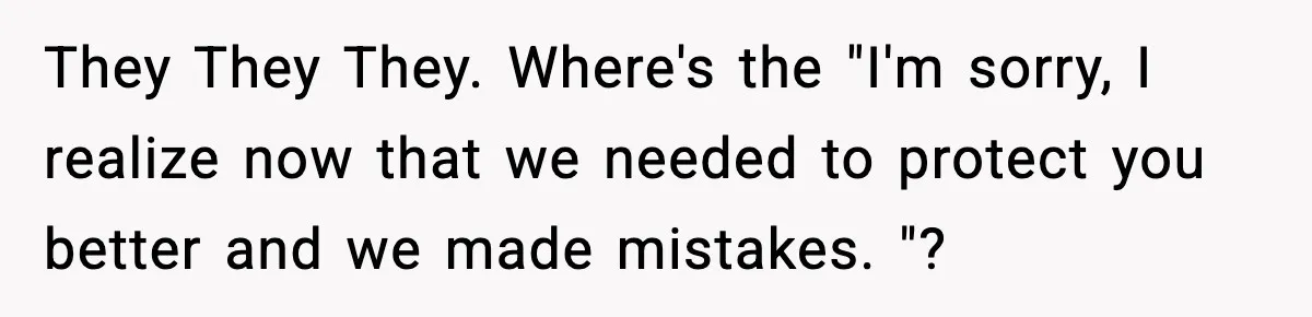 Parents Reached Out After 10 Years, Only After Their Other Child Was Institutionalized They They They. Where's the "I'm sorry, I realize now that we needed to protect you better and we made mistakes. "?
