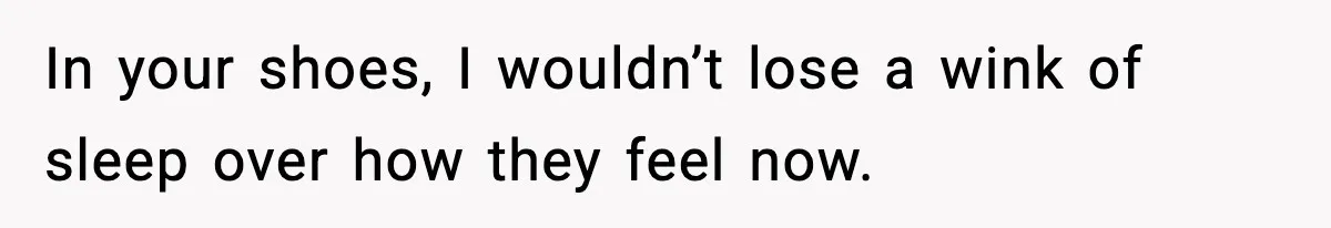 Parents Reached Out After 10 Years, Only After Their Other Child Was Institutionalized In your shoes, I wouldn’t lose a wink of sleep over how they feel now.