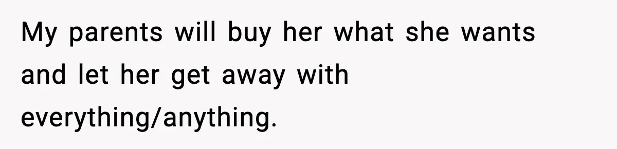 Parents Treated Their “Miracle Child” Like Royalty, Then Blamed Their Other Daughter For Leaving My parents will buy her what she wants and let her get away with everything/anything.