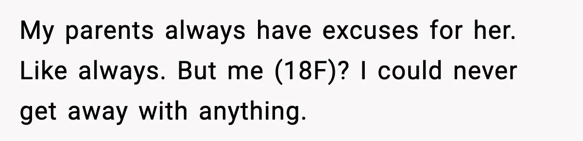 Parents Treated Their “Miracle Child” Like Royalty, Then Blamed Their Other Daughter For Leaving My parents always have excuses for her. Like always. But me (18F)? I could never get away with anything.