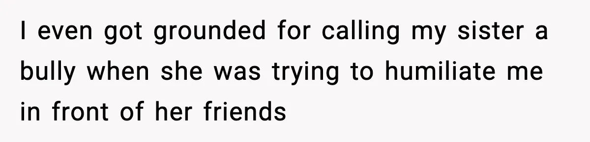 Parents Treated Their “Miracle Child” Like Royalty, Then Blamed Their Other Daughter For Leaving I even got grounded for calling my sister a bully when she was trying to humiliate me in front of her friends
