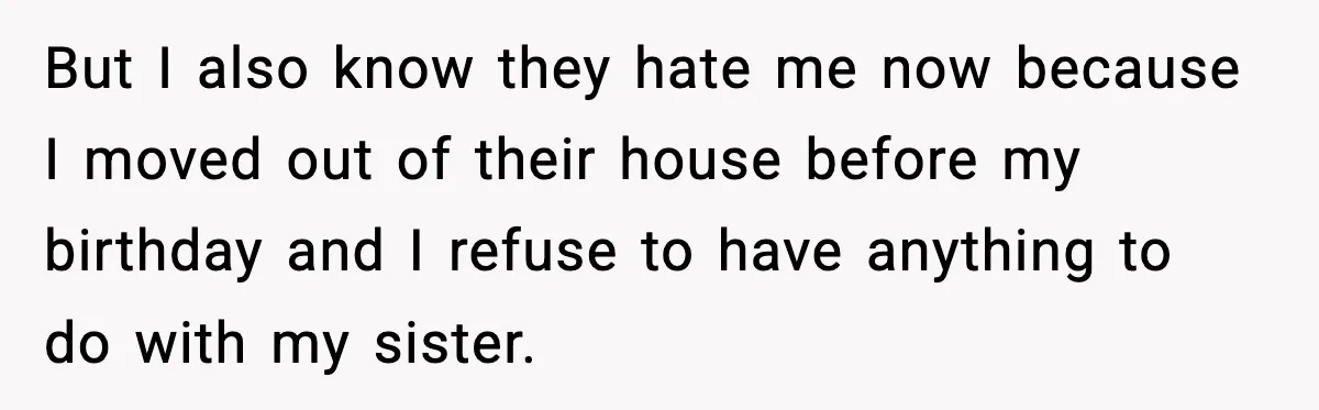 Parents Treated Their “Miracle Child” Like Royalty, Then Blamed Their Other Daughter For Leaving But I also know they hate me now because I moved out of their house before my birthday and I refuse to have anything to do with my sister.