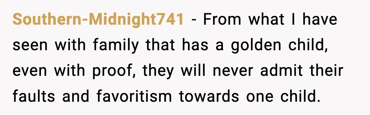 Parents Treated Their “Miracle Child” Like Royalty, Then Blamed Their Other Daughter For Leaving Southern-Midnight741 − From what I have seen with family that has a golden child, even with proof, they will never admit their faults and favoritism towards one child.
