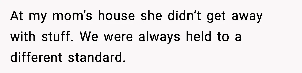 Parents Treated Their “Miracle Child” Like Royalty, Then Blamed Their Other Daughter For Leaving At my mom’s house she didn’t get away with stuff. We were always held to a different standard.