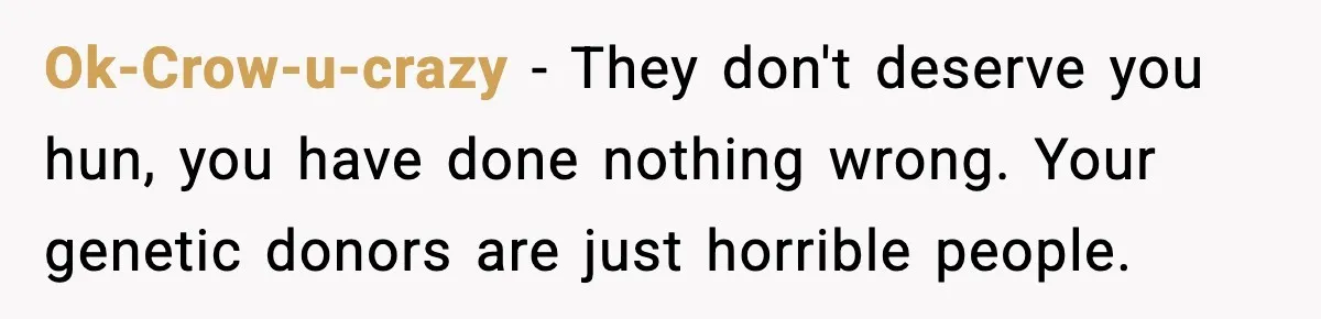 Parents Treated Their “Miracle Child” Like Royalty, Then Blamed Their Other Daughter For Leaving Ok-Crow-u-crazy − They don't deserve you hun, you have done nothing wrong. Your genetic donors are just horrible people.