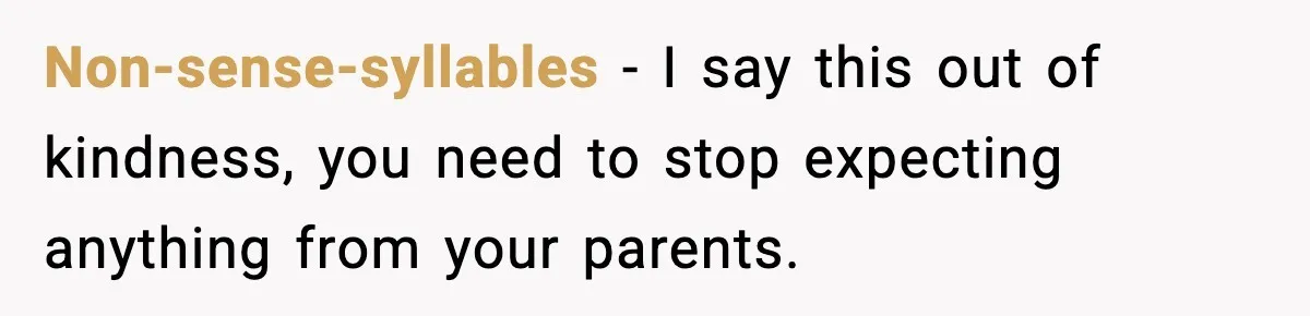 Parents Treated Their “Miracle Child” Like Royalty, Then Blamed Their Other Daughter For Leaving Non-sense-syllables − I say this out of kindness, you need to stop expecting anything from your parents.