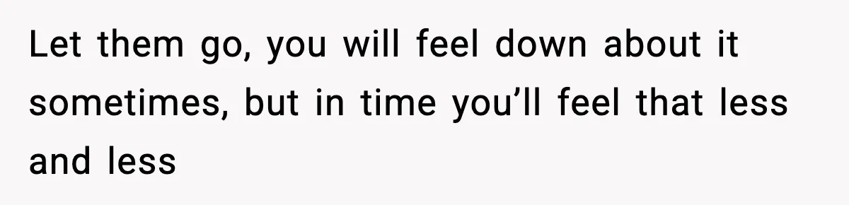 Parents Treated Their “Miracle Child” Like Royalty, Then Blamed Their Other Daughter For Leaving Let them go, you will feel down about it sometimes, but in time you’ll feel that less and less