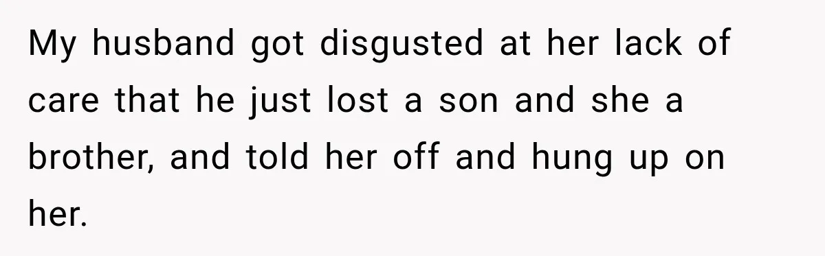 Stepdaughter Returned After 17 Years, Then Began Calling 12 Times A Day My husband got disgusted at her lack of care that he just lost a son and she a brother, and told her off and hung up on her.