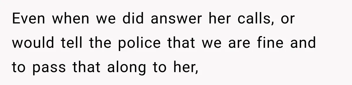 Stepdaughter Returned After 17 Years, Then Began Calling 12 Times A Day Even when we did answer her calls, or would tell the police that we are fine and to pass that along to her,