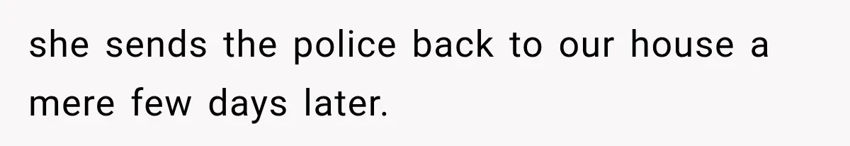 Stepdaughter Returned After 17 Years, Then Began Calling 12 Times A Day she sends the police back to our house a mere few days later.