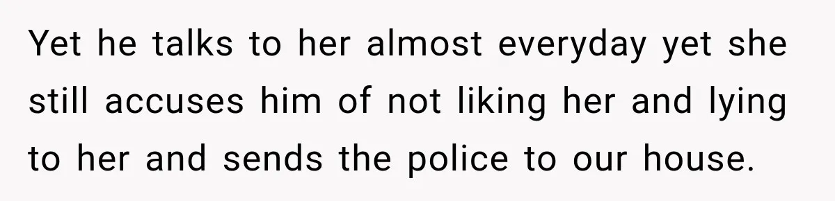 Stepdaughter Returned After 17 Years, Then Began Calling 12 Times A Day Yet he talks to her almost everyday yet she still accuses him of not liking her and lying to her and sends the police to our house.