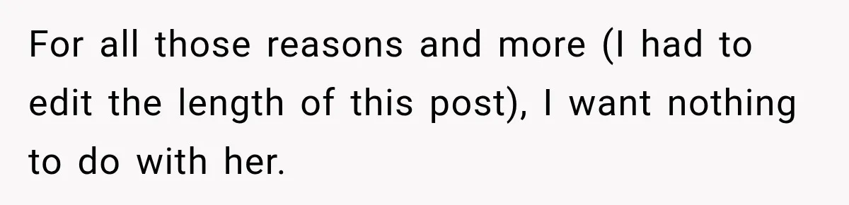 Stepdaughter Returned After 17 Years, Then Began Calling 12 Times A Day For all those reasons and more (I had to edit the length of this post), I want nothing to do with her.