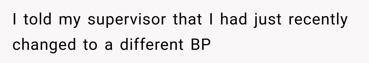 Hospital Nurse Overrules Receptionist, Then Ignores a Serious Patient Safety Concern I told my supervisor that I had just recently changed to a different BP