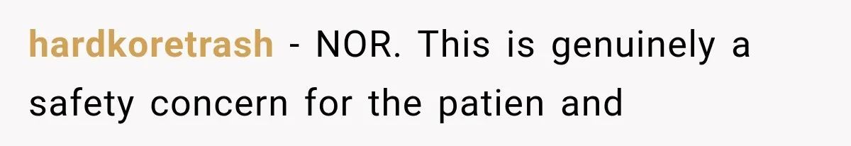 Hospital Nurse Overrules Receptionist, Then Ignores a Serious Patient Safety Concern hardkoretrash − NOR. This is genuinely a safety concern for the patien and