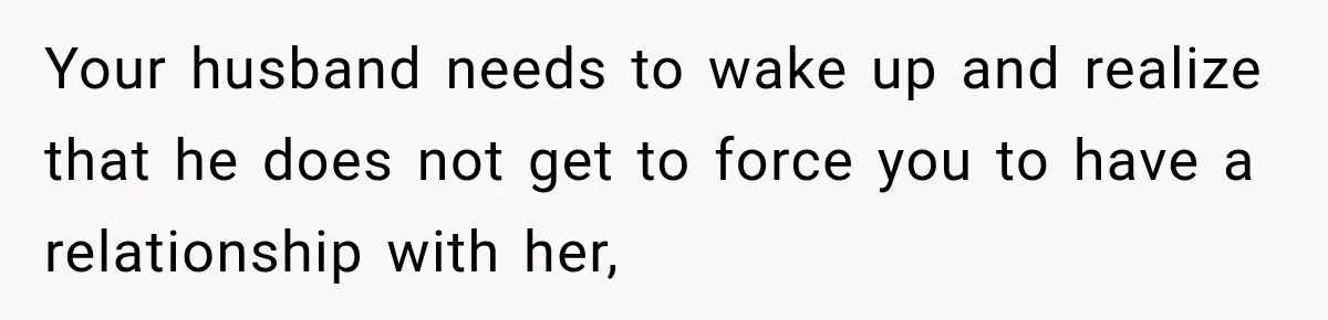 Stepdaughter Returned After 17 Years, Then Began Calling 12 Times A Day Your husband needs to wake up and realize that he does not get to force you to have a relationship with her,