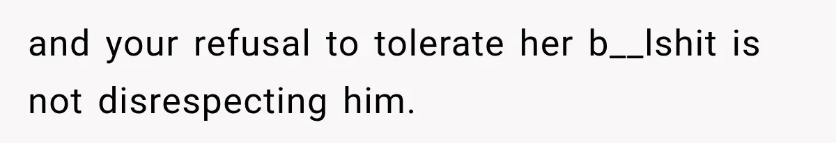 Stepdaughter Returned After 17 Years, Then Began Calling 12 Times A Day and your refusal to tolerate her b__lshit is not disrespecting him.