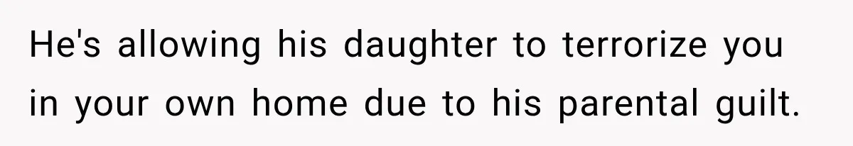 Stepdaughter Returned After 17 Years, Then Began Calling 12 Times A Day He's allowing his daughter to terrorize you in your own home due to his parental guilt.