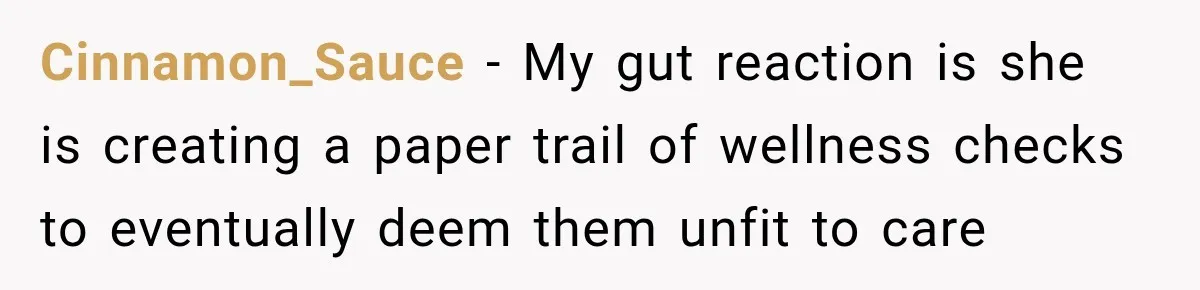Stepdaughter Returned After 17 Years, Then Began Calling 12 Times A Day Cinnamon_Sauce − My gut reaction is she is creating a paper trail of wellness checks to eventually deem them unfit to care