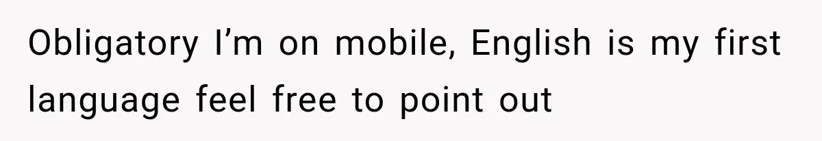 Mother Demands Her Child Stop Visiting Another Home, Then Learns Why She Needed It Obligatory I’m on mobile, English is my first language feel free to point out