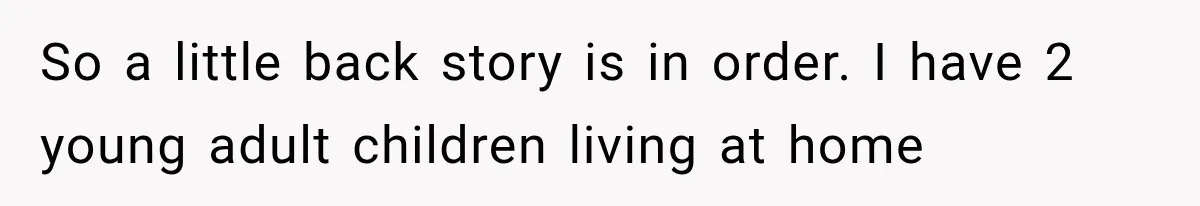 Mother Demands Her Child Stop Visiting Another Home, Then Learns Why She Needed It So a little back story is in order. I have 2 young adult children living at home