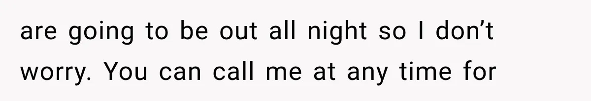 Mother Demands Her Child Stop Visiting Another Home, Then Learns Why She Needed It are going to be out all night so I don’t worry. You can call me at any time for