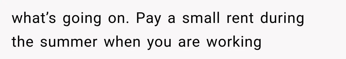Mother Demands Her Child Stop Visiting Another Home, Then Learns Why She Needed It what’s going on. Pay a small rent during the summer when you are working