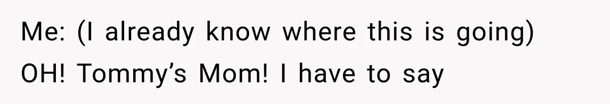Mother Demands Her Child Stop Visiting Another Home, Then Learns Why She Needed It Me: (I already know where this is going) OH! Tommy’s Mom! I have to say