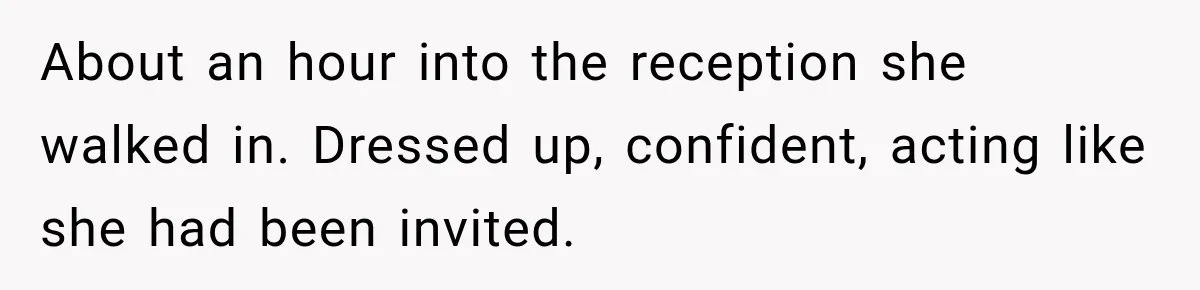 Husband’s Ex Crashed Their Wedding, Then Cried When The Bride Asked Her To Leave About an hour into the reception she walked in. Dressed up, confident, acting like she had been invited.