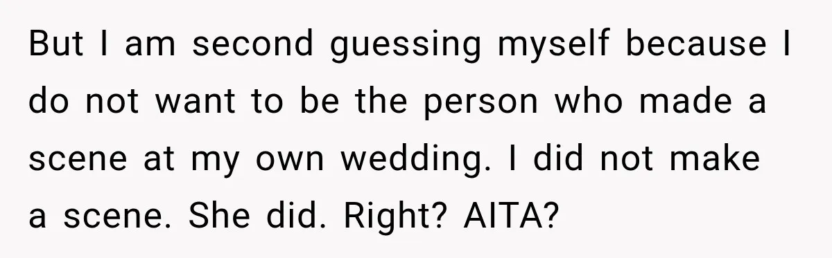 Husband’s Ex Crashed Their Wedding, Then Cried When The Bride Asked Her To Leave But I am second guessing myself because I do not want to be the person who made a scene at my own wedding. I did not make a scene. She...