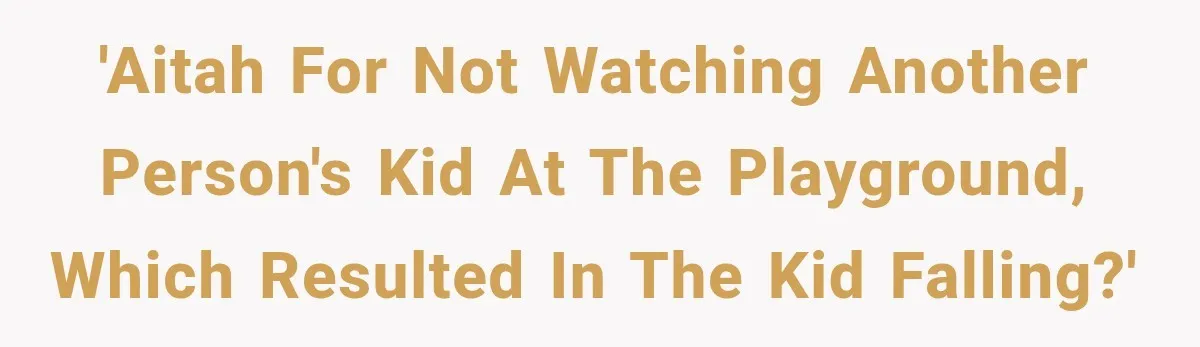 'AITAH for not watching another person's kid at the playground, which resulted in the kid falling?'