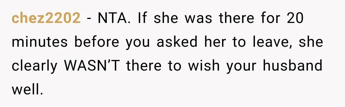 Husband’s Ex Crashed Their Wedding, Then Cried When The Bride Asked Her To Leave chez2202 − NTA. If she was there for 20 minutes before you asked her to leave, she clearly WASN’T there to wish your husband well.