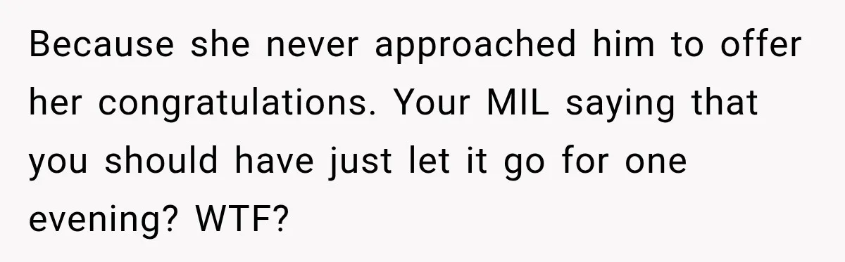 Husband’s Ex Crashed Their Wedding, Then Cried When The Bride Asked Her To Leave Because she never approached him to offer her congratulations. Your MIL saying that you should have just let it go for one evening? WTF?