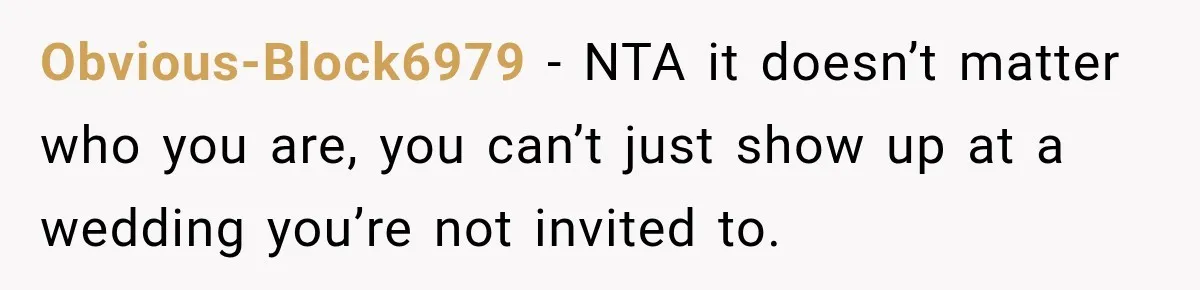 Husband’s Ex Crashed Their Wedding, Then Cried When The Bride Asked Her To Leave Obvious-Block6979 − NTA it doesn’t matter who you are, you can’t just show up at a wedding you’re not invited to.