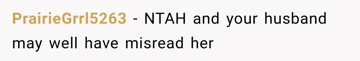 PrairieGrrl5263 − NTAH and your husband may well have misread her