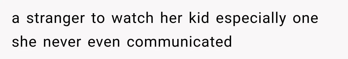 a stranger to watch her kid especially one she never even communicated