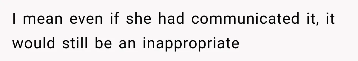 I mean even if she had communicated it, it would still be an inappropriate